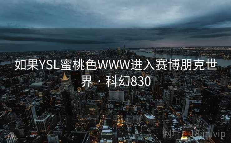 如果YSL蜜桃色WWW进入赛博朋克世界 · 科幻830
