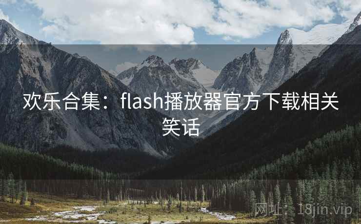 欢乐合集：flash播放器官方下载相关笑话