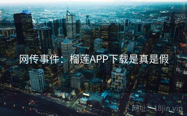 网传事件：榴莲APP下载是真是假