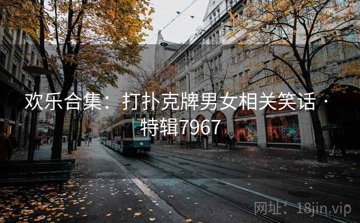 欢乐合集：打扑克牌男女相关笑话 · 特辑7967